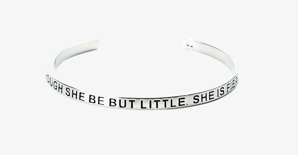 Though She Be But Little She Is Fierce Cuff Bangle